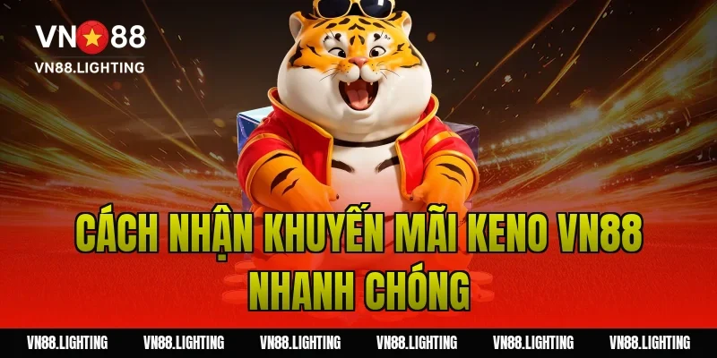 Khuyến mãi Keno VN88 – Tham gia cược nhận thưởng 100% 3 Cách nhận khuyến mãi keno VN88 nhanh chóng
