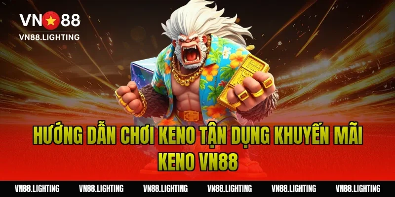 Khuyến mãi Keno VN88 – Tham gia cược nhận thưởng 100% 7 Hướng dẫn chơi keno tận dụng khuyến mãi keno VN88