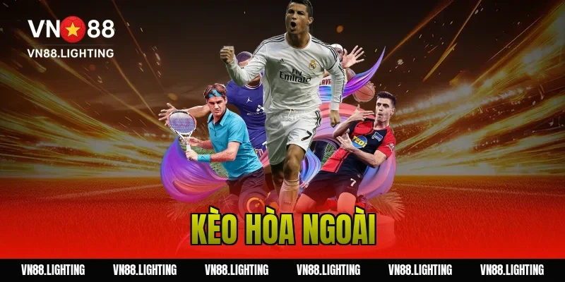 Kèo hòa ngoài – Khám phá cách cược hiệu quả 20 kèo hòa ngoài