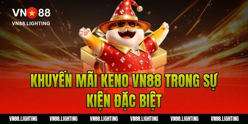 Khuyến mãi Keno VN88 – Tham gia cược nhận thưởng 100% 13 Khuyến mãi keno VN88 trong sự kiện đặc biệt