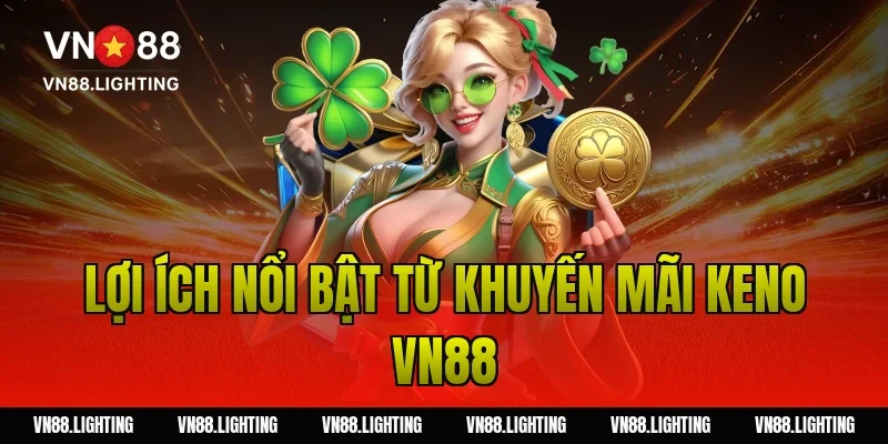 Khuyến mãi Keno VN88 – Tham gia cược nhận thưởng 100% 5 Lợi ích nổi bật từ khuyến mãi keno VN88