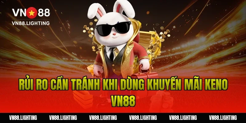 Khuyến mãi Keno VN88 – Tham gia cược nhận thưởng 100% 9 Rủi ro cần tránh khi dùng khuyến mãi keno VN88