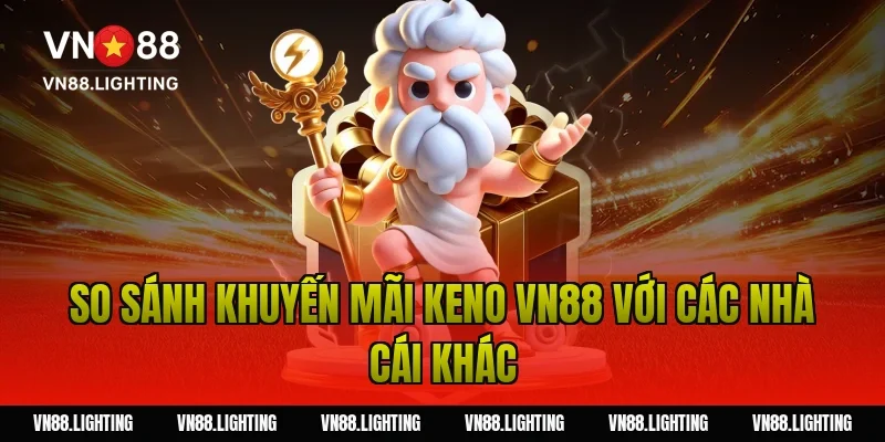 Khuyến mãi Keno VN88 – Tham gia cược nhận thưởng 100% 6 So sánh khuyến mãi keno VN88 với các nhà cái khác