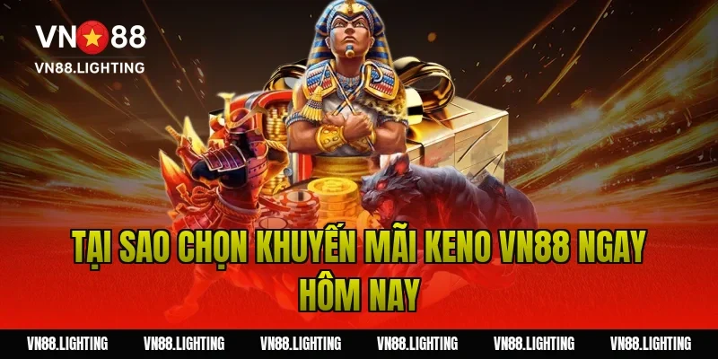Khuyến mãi Keno VN88 – Tham gia cược nhận thưởng 100% 14 Tại sao chọn khuyến mãi keno VN88 ngay hôm nay